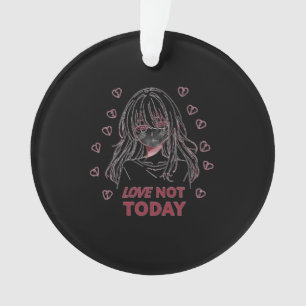 LOVE NOT TODAY ORNAMENT