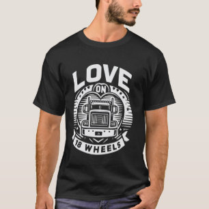 Love on 18 Wheels u2013 Romantic Truck Driver Desi T-Shirt
