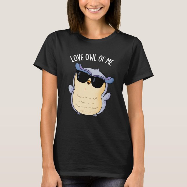 Love Owl Of Me Funny Bird Pun Dark BG T-Shirt (Front)