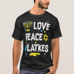 Love Peace Latkes Hanukkah Chanukah Jewish     T-Shirt<br><div class="desc">Love Peace Latkes Hanukkah Chanukah Jewish</div>