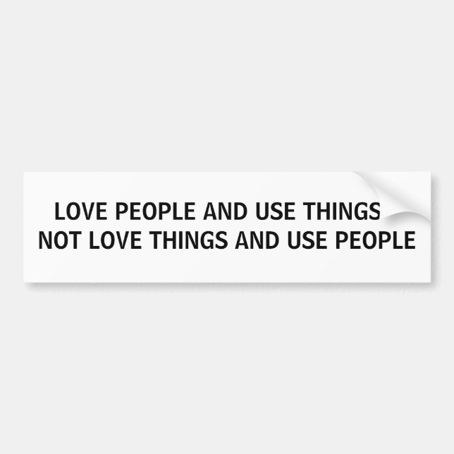LOVE PEOPLE AND USE THINGS BUMPER STICKER (Front)