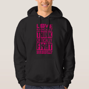 Love Radically Think Critically Fight Bardagully 2 Hoodie