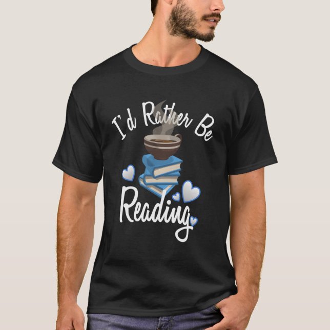 Love Reading Book I'D Rather Be Reading T-Shirt (Front)