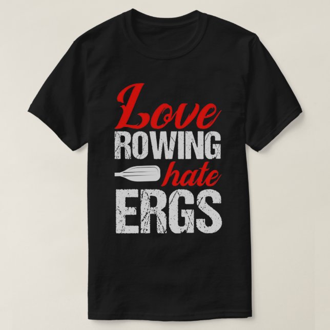 Love Rowing Hates ERGS Rower Rowing Boat Loves Boa T-Shirt (Design Front)