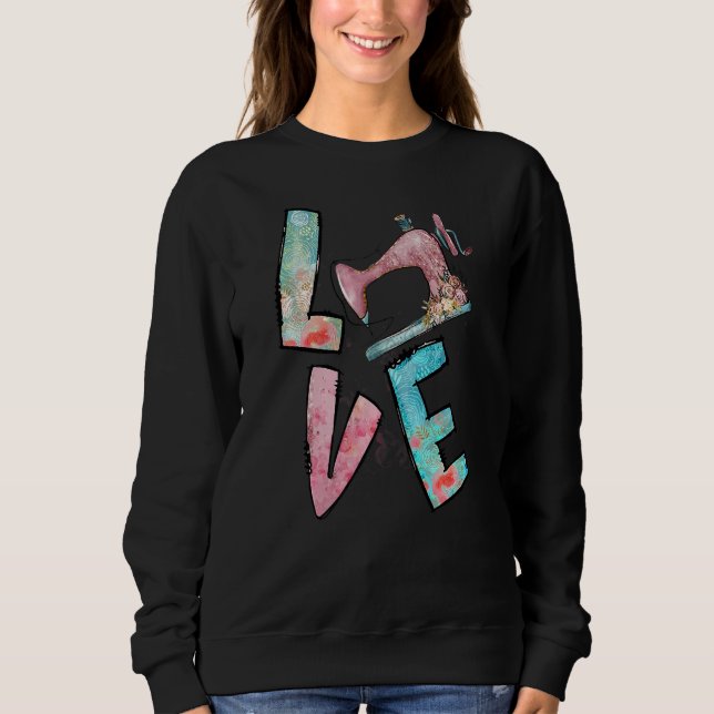Love Sewing Quilting Tools Sewing Machine Quilters Sweatshirt (Front)