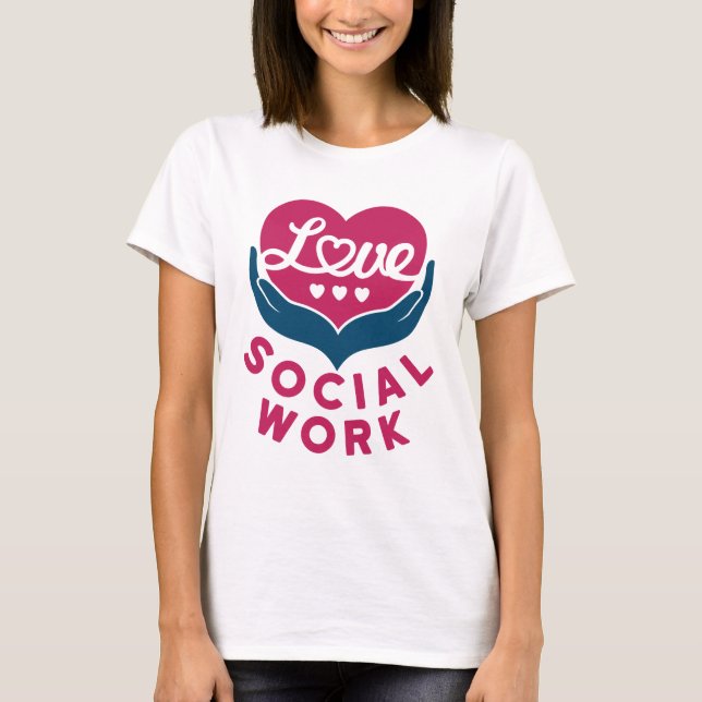 Love Social Work Social Worker Appreciation T-Shirt (Front)