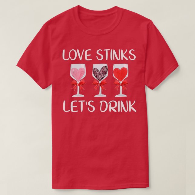 Love Stinks Let's Drink Funny Valentines Day Wine  T-Shirt (Design Front)