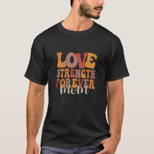 Love Strength Forever Best Mom Quote Saying T-Shirt