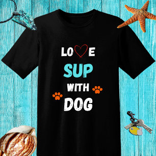 Love SUP (stand up paddleboarding) with dog T-Shirt