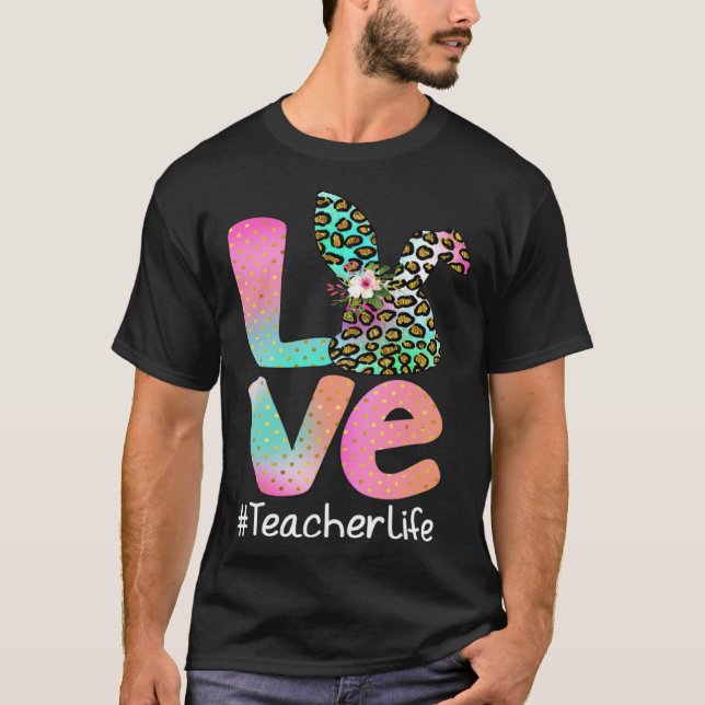 LOVE Teacher Life Easter Leopard Bunny Egg Hunting T-Shirt (Front)