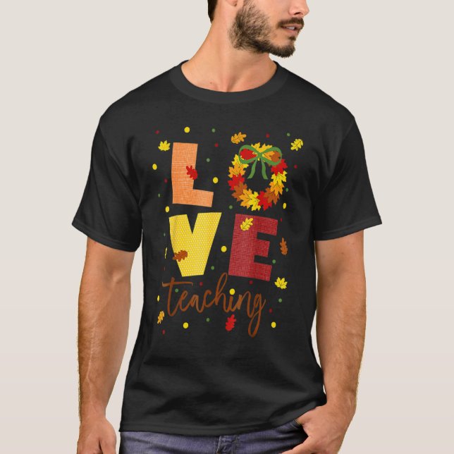 Love Teaching Fall Wreath Attire For Teachers T-Shirt (Front)