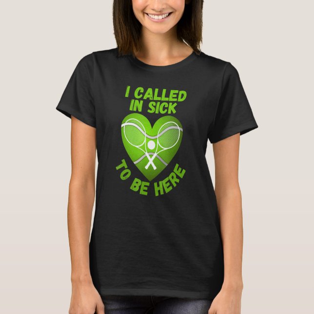 Love Tennis   Tennis Ball I Called In Sick 2 T-Shirt (Front)