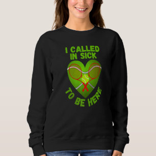 Love Tennis  Tennis Ball I Called In Sick To Be He Sweatshirt