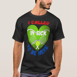 Love Tennis    Tennis Ball I Called In Sick To Be  T-Shirt