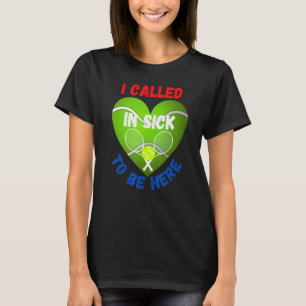 Love Tennis    Tennis Ball I Called In Sick To Be  T-Shirt