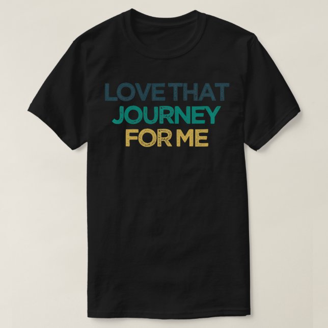 Love That Journey For Me Funny Cute Christmas Gift T-Shirt (Design Front)