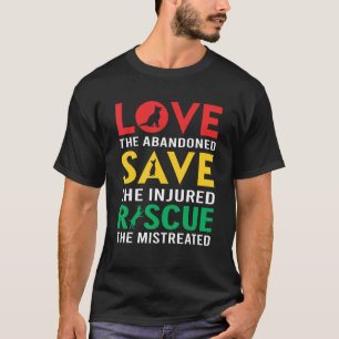 Love The Abandoned  Save The Injured  Rescue A Dog T-Shirt