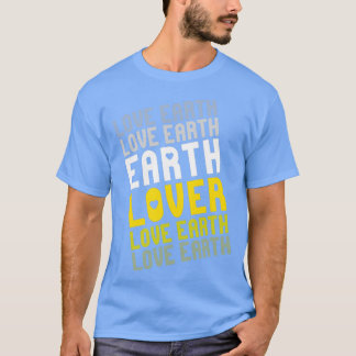 Love the Earth Be a Earth Lover T-Shirt