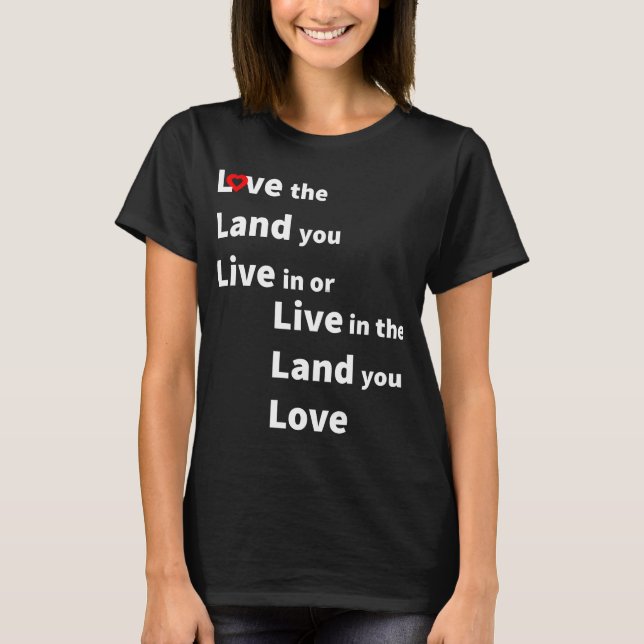 Love the land you live or live in land you love T-Shirt (Front)