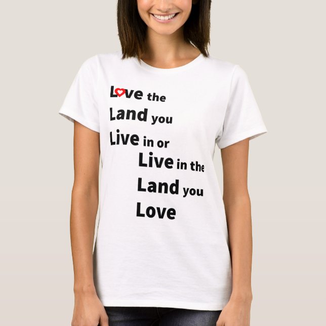 Love the land you live or live in land you love T-Shirt (Front)