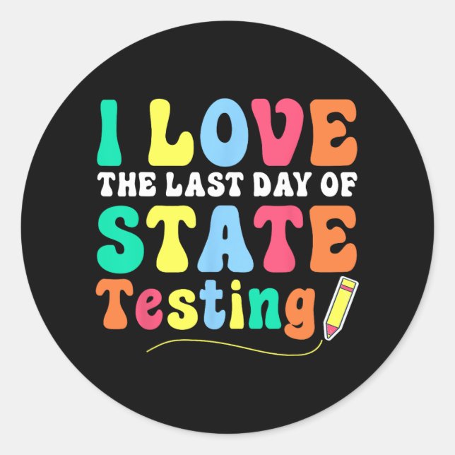 Love (the Last Day Of) State Testing Funny Teacher Classic Round Sticker (Front)