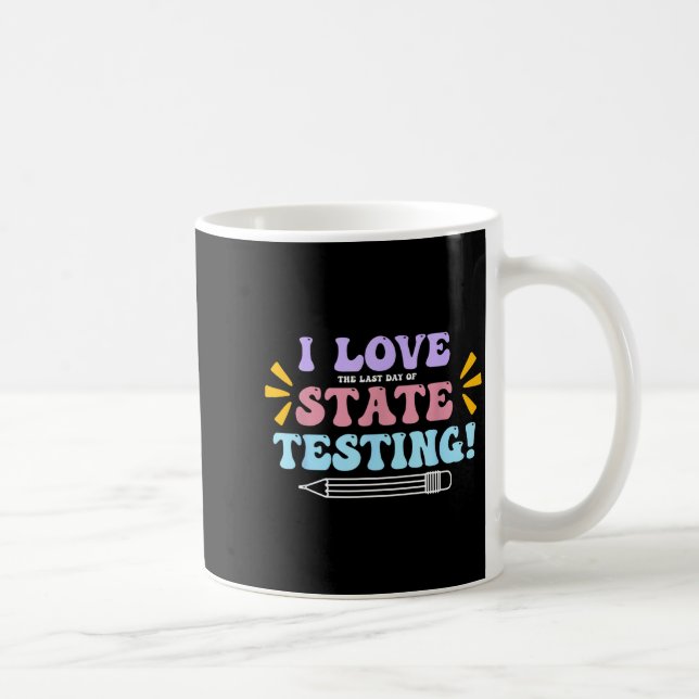Love The Last Day of State Testing Teacher Testing Coffee Mug (Right)