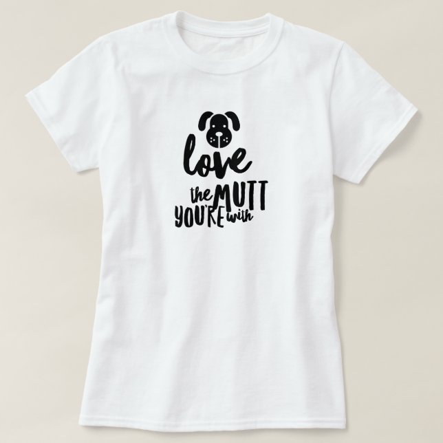 Love the Mutt You’re With T-Shirt (Design Front)