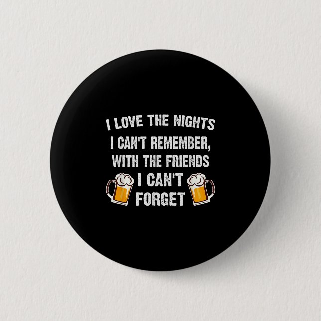 Love The Nights I Can't Remember With Friends I Ca 6 Cm Round Badge (Front)