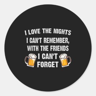 Love The Nights I Can't Remember With Friends I Ca Classic Round Sticker