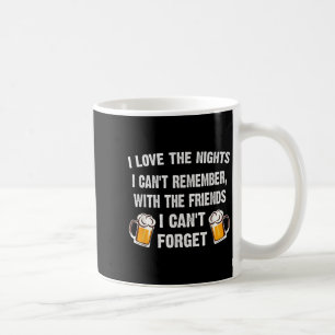 Love The Nights I Can't Remember With Friends I Ca Coffee Mug
