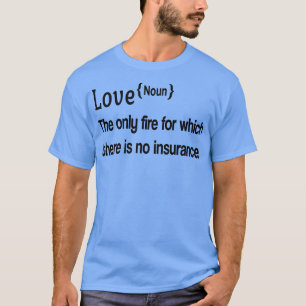 LOVE The only fire for which there is no insurance T-Shirt