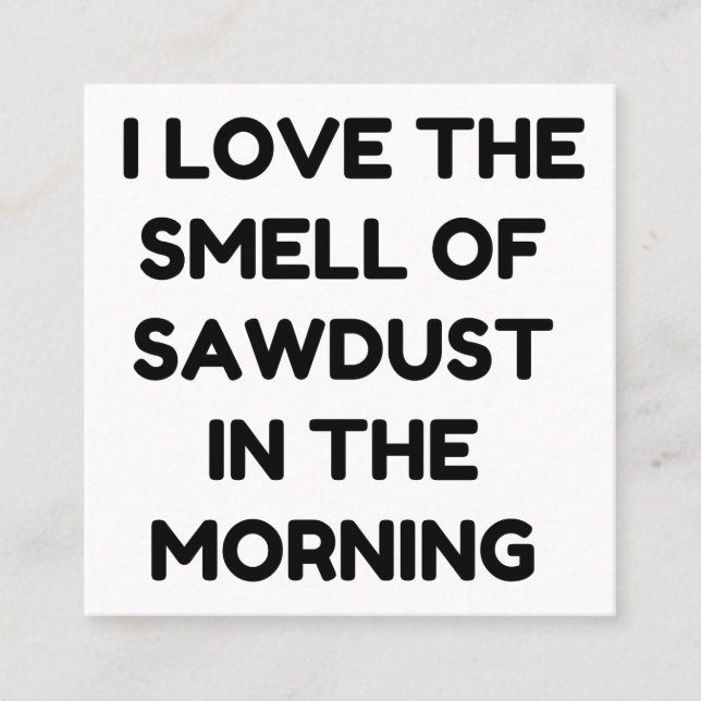 LOVE THE SMELL OF SAWDUST SQUARE BUSINESS CARD (Front)