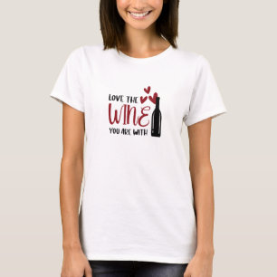Love the Wine You Are With Funny T-Shirt