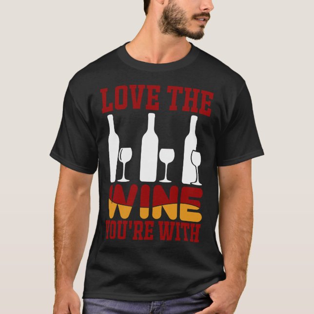 Love The Wine You Re With  9 T-Shirt (Front)