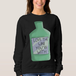Love The Wine You Re With Wine Taster Sweatshirt
