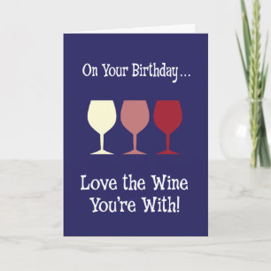 Love the Wine You're With Birthday Card