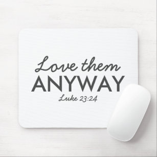 Love Them Anyway   Luke 23:24 Bible Verse Faith Mouse Mat
