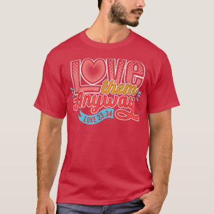 Love Them Anyway Luke 23 34 Scripture for Christia T-Shirt