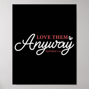 Love them anyway matthew 5_44 christian faith poster