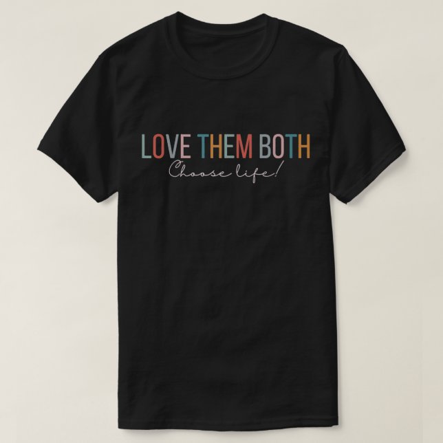 Love Them Both Choose Life Pro Life Pro Baby  T-Shirt (Design Front)
