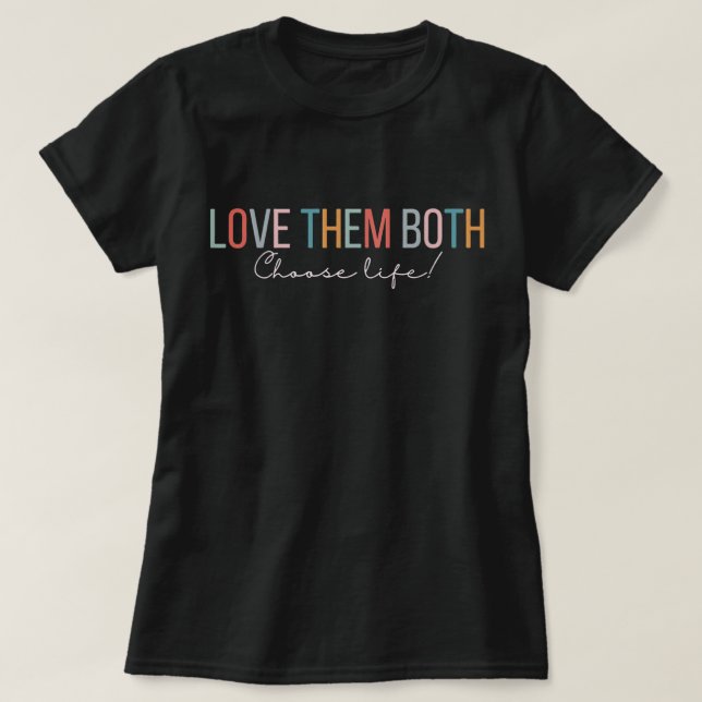 Love Them Both Choose Life Pro Life Pro Baby  T-Shirt (Design Front)