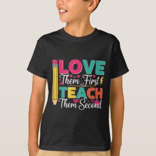 Love Them First Teach Them Second Teacher Back To  T-Shirt