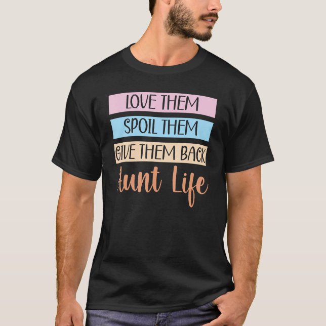Love Them Spoil Them Give Them Back Aunt Life Aunt T-Shirt (Front)