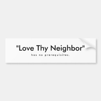 "Love Thy Neighbour" , h a s   n o   p r e r e Bumper Sticker