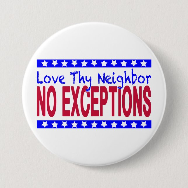 "Love Thy Neighbour NO EXCEPTIONS" 7.5 Cm Round Badge (Front)