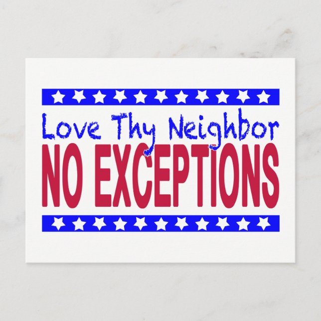 "Love Thy Neighbour  NO EXCEPTIONS" Postcard (Front)
