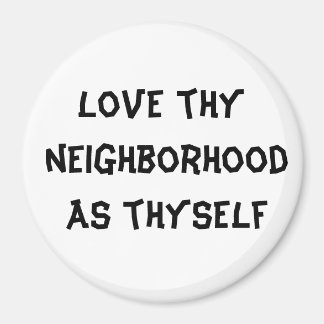 love thy neighbourhood as thyself magnet