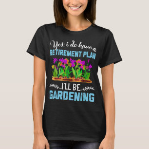Love to Garden Retirement Plan Gardening Gardener T-Shirt