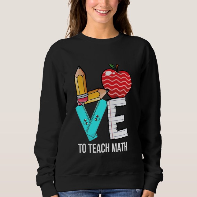 Love To Teach Math Math Teacher Back To School Tea Sweatshirt (Front)