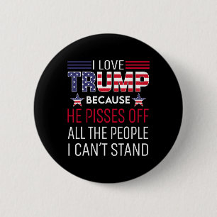 Love Trump Because He Pisses Off The People I Can' 6 Cm Round Badge